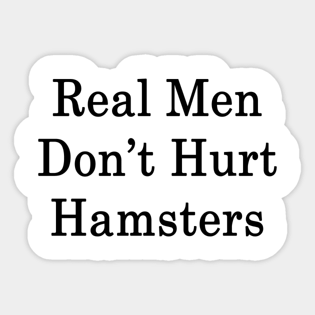 Real Men Don't Hurt Hamsters Sticker by supernova23